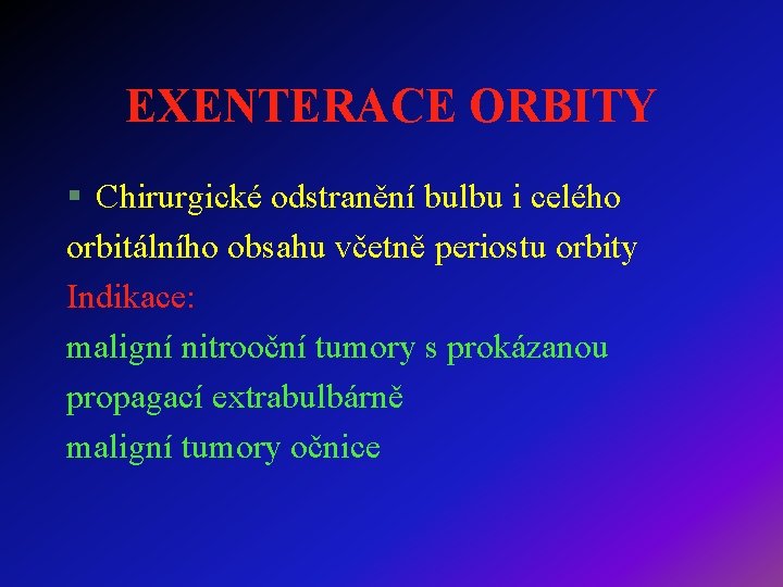 EXENTERACE ORBITY § Chirurgické odstranění bulbu i celého orbitálního obsahu včetně periostu orbity Indikace: