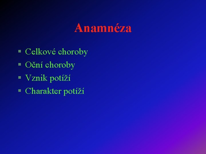 Anamnéza § § Celkové choroby Oční choroby Vznik potíží Charakter potíží 