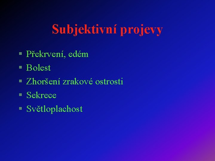 Subjektivní projevy § § § Překrvení, edém Bolest Zhoršení zrakové ostrosti Sekrece Světloplachost 