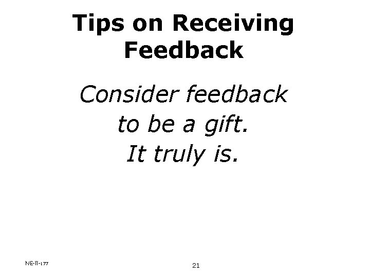 Tips on Receiving Feedback Consider feedback to be a gift. It truly is. NE-II-177