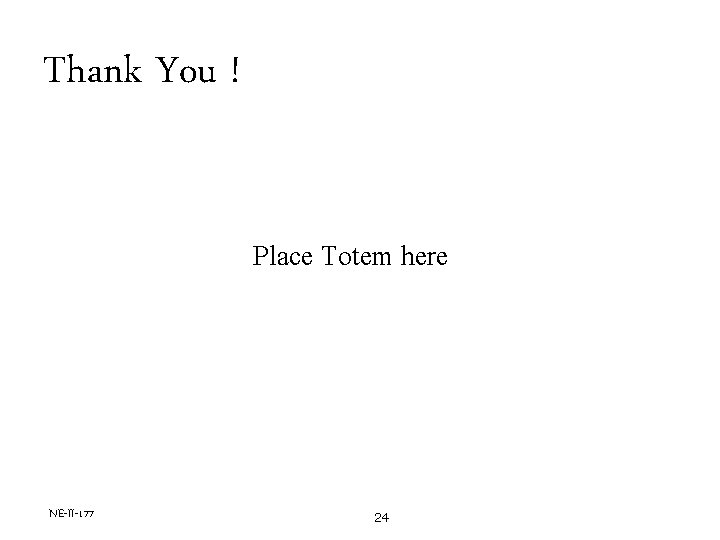 Thank You ! Place Totem here NE-II-177 24 