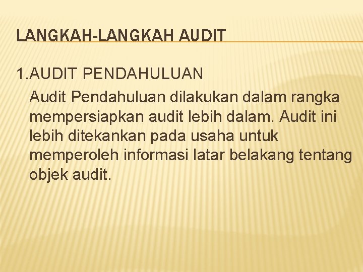 LANGKAH-LANGKAH AUDIT 1. AUDIT PENDAHULUAN Audit Pendahuluan dilakukan dalam rangka mempersiapkan audit lebih dalam.