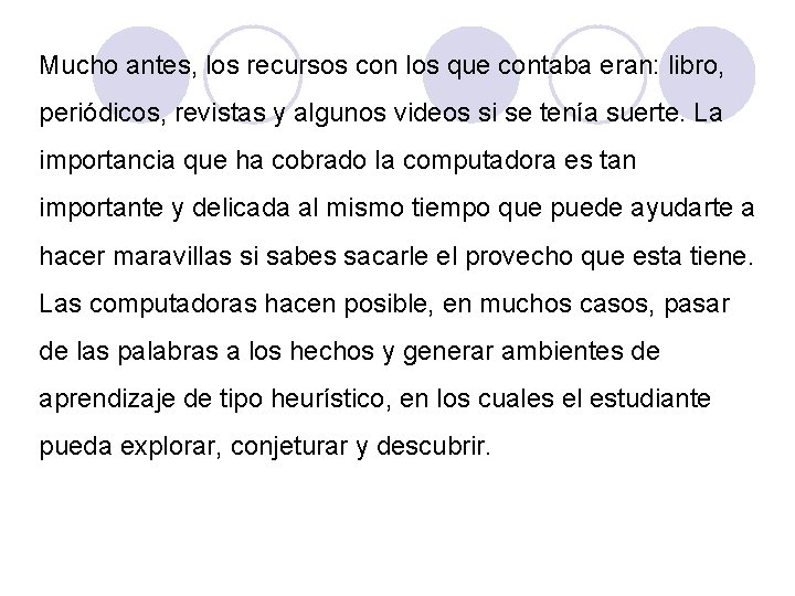 Mucho antes, los recursos con los que contaba eran: libro, periódicos, revistas y algunos