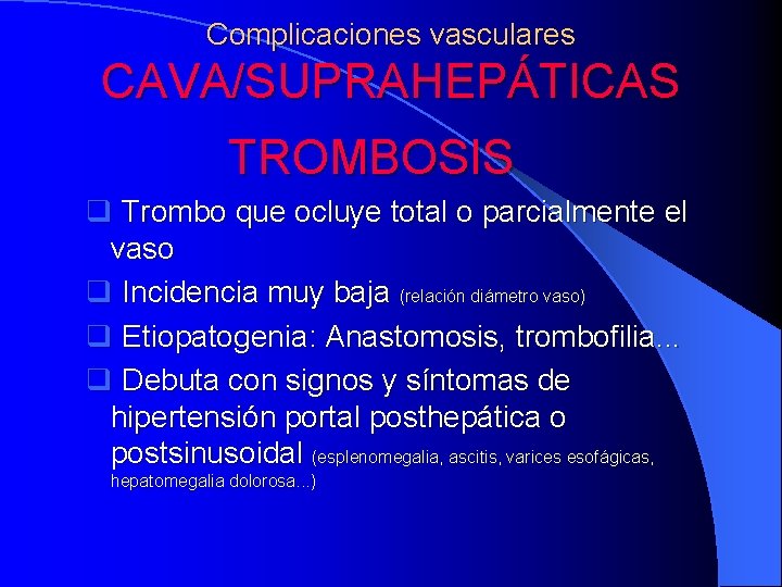 Complicaciones vasculares CAVA/SUPRAHEPÁTICAS TROMBOSIS q Trombo que ocluye total o parcialmente el vaso q