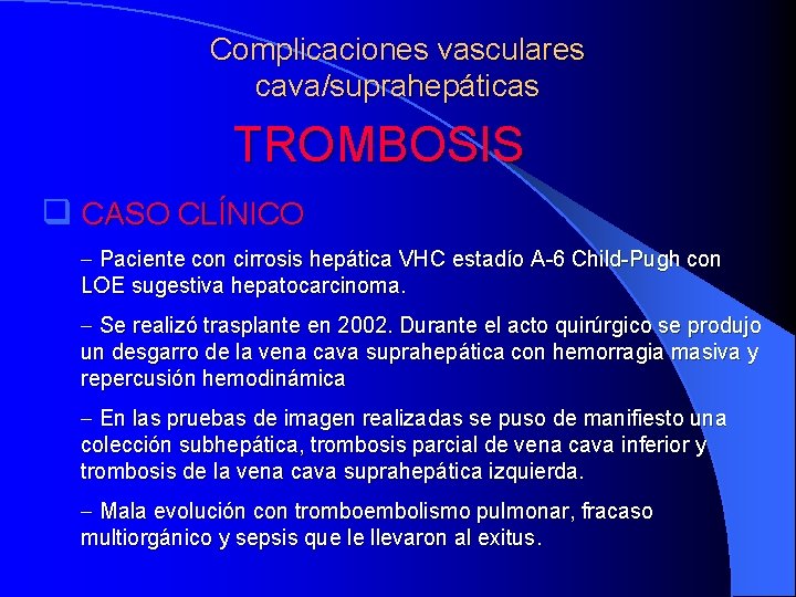 Complicaciones vasculares cava/suprahepáticas TROMBOSIS q CASO CLÍNICO - Paciente con cirrosis hepática VHC estadío