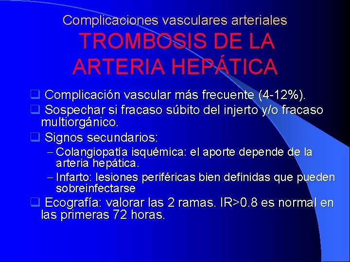 Complicaciones vasculares arteriales TROMBOSIS DE LA ARTERIA HEPÁTICA q Complicación vascular más frecuente (4