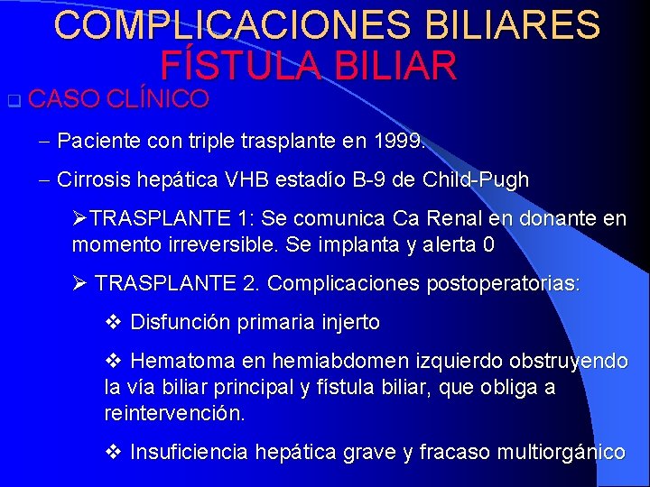 COMPLICACIONES BILIARES FÍSTULA BILIAR q CASO CLÍNICO - Paciente con triple trasplante en 1999.
