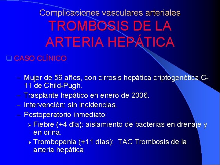 Complicaciones vasculares arteriales TROMBOSIS DE LA ARTERIA HEPÁTICA q CASO CLÍNICO - Mujer de