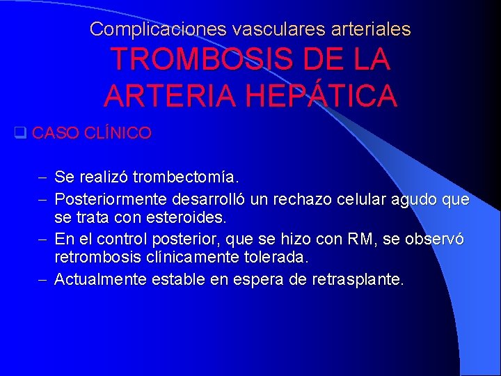 Complicaciones vasculares arteriales TROMBOSIS DE LA ARTERIA HEPÁTICA q CASO CLÍNICO - Se realizó
