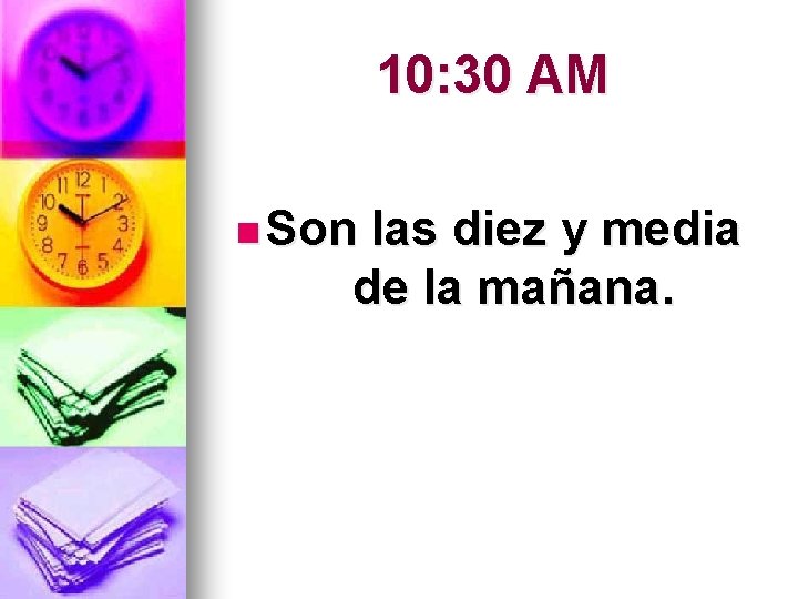 10: 30 AM n Son las diez y media de la mañana. 