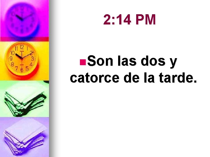 2: 14 PM n Son las dos y catorce de la tarde. 