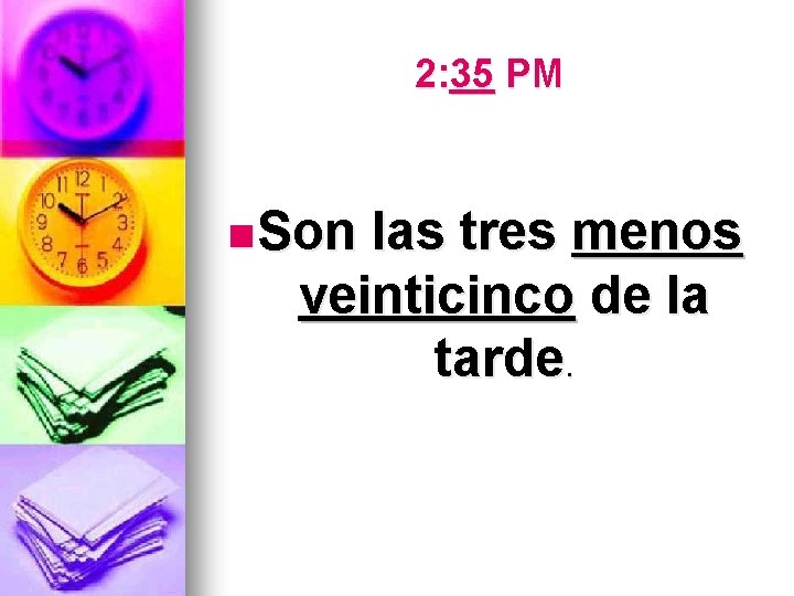 2: 35 PM n Son las tres menos veinticinco de la tarde. 