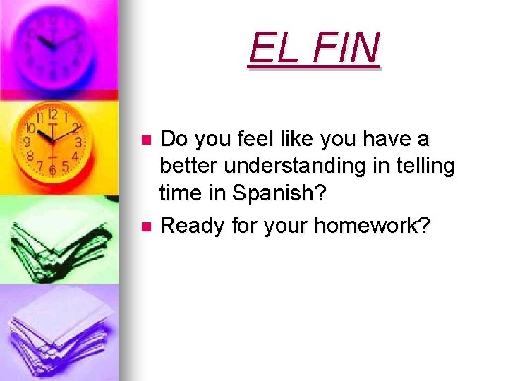 EL FIN Do you feel like you have a better understanding in telling time