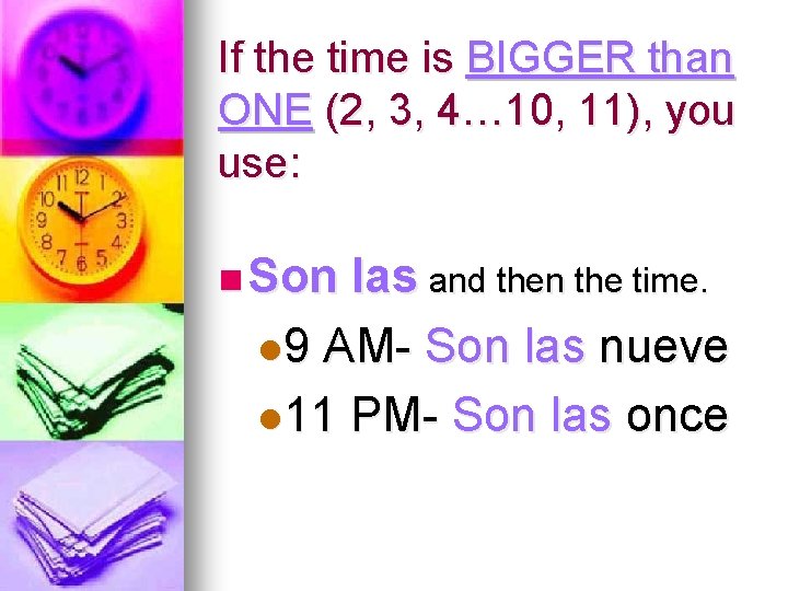 If the time is BIGGER than ONE (2, 3, 4… 10, 11), you use: