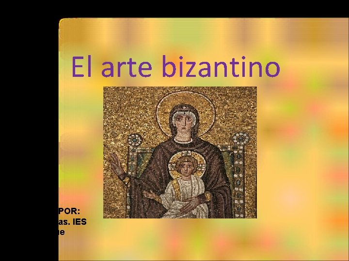 El arte bizantino MATERIAL REVISADO POR: Pablo Colinas. IES Pedro Duque (Leganés) 