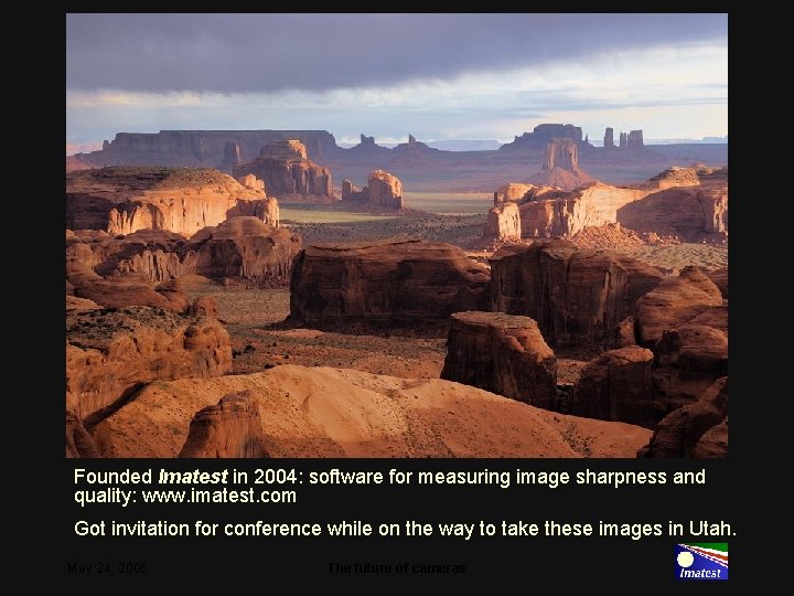 Founded Imatest in 2004: software for measuring image sharpness and quality: www. imatest. com