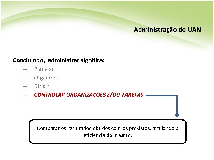 Administração de UAN Concluindo, administrar significa: – – Planejar Organizar Dirigir CONTROLAR ORGANIZAÇÕES E/OU Administração de UAN Concluindo, administrar significa: – – Planejar Organizar Dirigir CONTROLAR ORGANIZAÇÕES E/OU