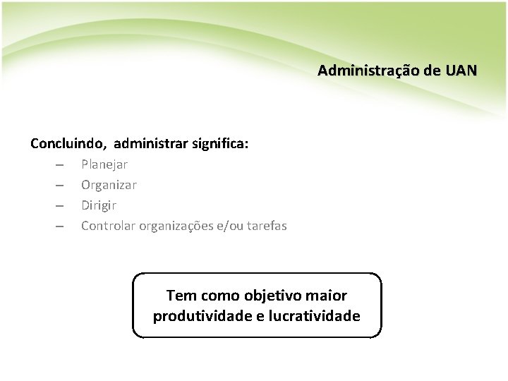 Administração de UAN Concluindo, administrar significa: – – Planejar Organizar Dirigir Controlar organizações e/ou Administração de UAN Concluindo, administrar significa: – – Planejar Organizar Dirigir Controlar organizações e/ou