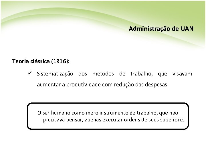 Administração de UAN Teoria clássica (1916): ü Sistematização dos métodos de trabalho, que visavam Administração de UAN Teoria clássica (1916): ü Sistematização dos métodos de trabalho, que visavam