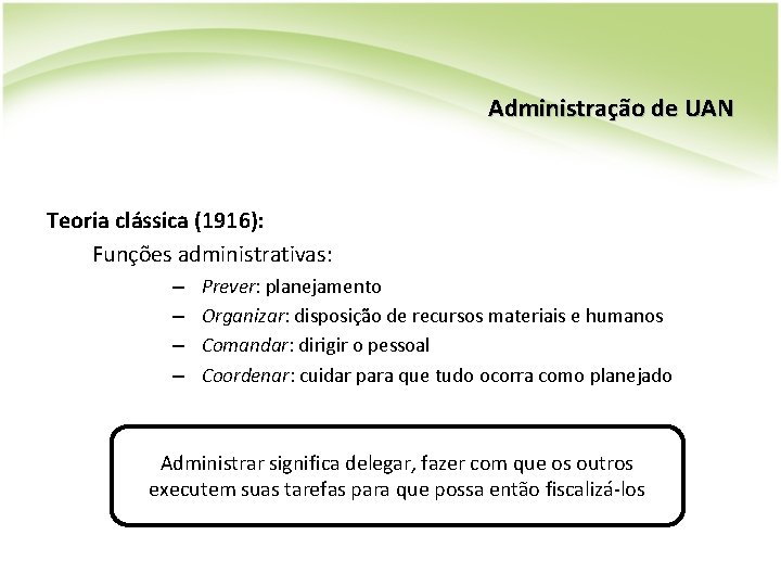 Administração de UAN Teoria clássica (1916): Funções administrativas: – – Prever: planejamento Organizar: disposição Administração de UAN Teoria clássica (1916): Funções administrativas: – – Prever: planejamento Organizar: disposição