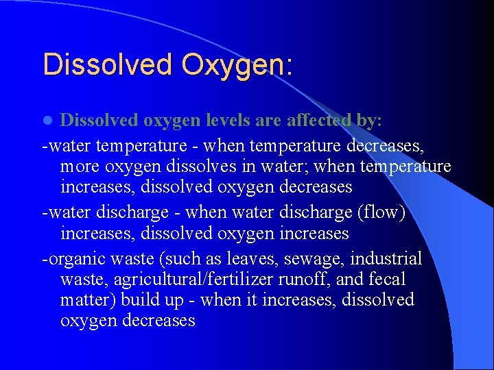 Dissolved Oxygen: Dissolved oxygen levels are affected by: -water temperature - when temperature decreases,