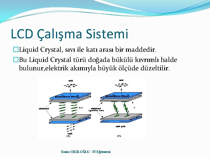 LCD Çalışma Sistemi �Liquid Crystal, sıvı ile katı arası bir maddedir. �Bu Liquid Crystal