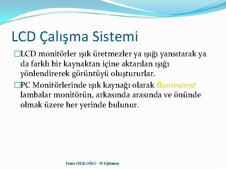 LCD Çalışma Sistemi �LCD monitörler ışık üretmezler ya ışığı yansıtarak ya da farklı bir