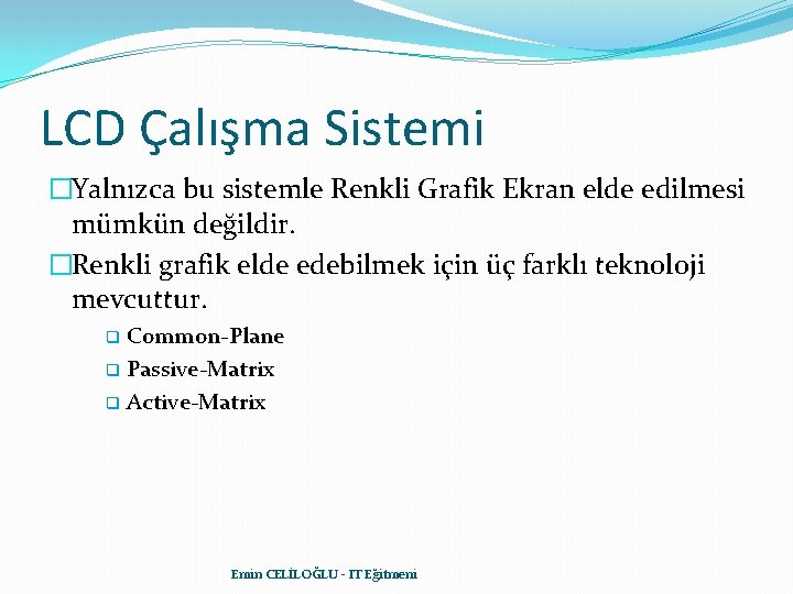 LCD Çalışma Sistemi �Yalnızca bu sistemle Renkli Grafik Ekran elde edilmesi mümkün değildir. �Renkli