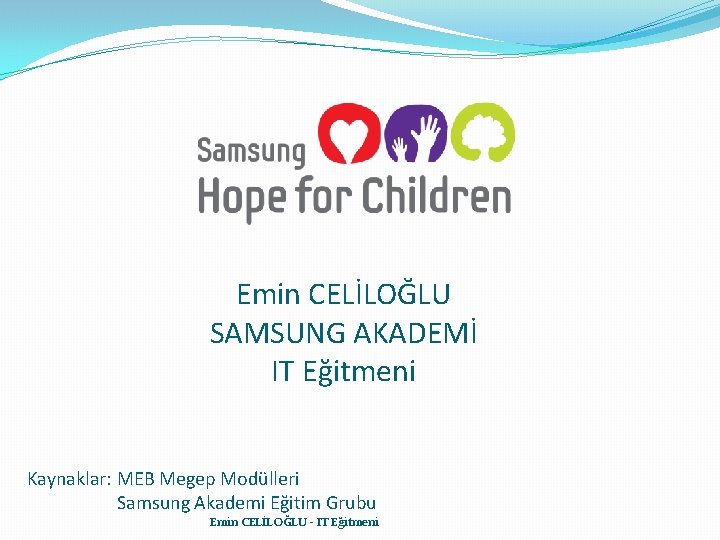 Emin CELİLOĞLU SAMSUNG AKADEMİ IT Eğitmeni Kaynaklar: MEB Megep Modülleri Samsung Akademi Eğitim Grubu