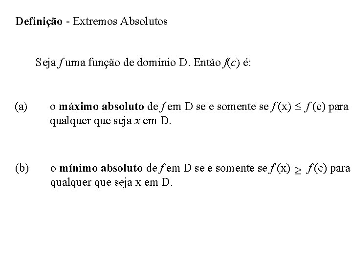 Definição - Extremos Absolutos Seja f uma função de domínio D. Então f(c) é: