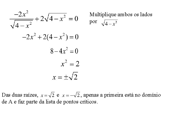 Multiplique ambos os lados por Das duas raízes, e , apenas a primeira está