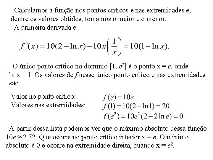 Calculamos a função nos pontos críticos e nas extremidades e, dentre os valores obtidos,