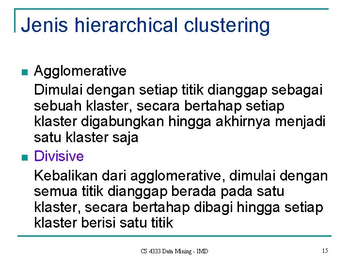 Jenis hierarchical clustering n n Agglomerative Dimulai dengan setiap titik dianggap sebagai sebuah klaster,