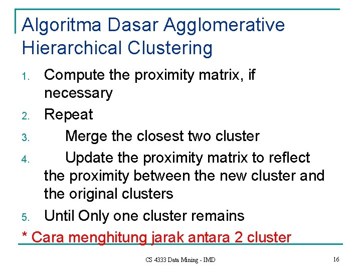 Algoritma Dasar Agglomerative Hierarchical Clustering Compute the proximity matrix, if necessary 2. Repeat 3.