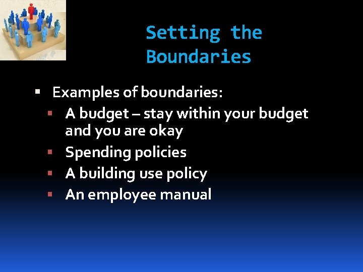 Setting the Boundaries Examples of boundaries: A budget – stay within your budget and