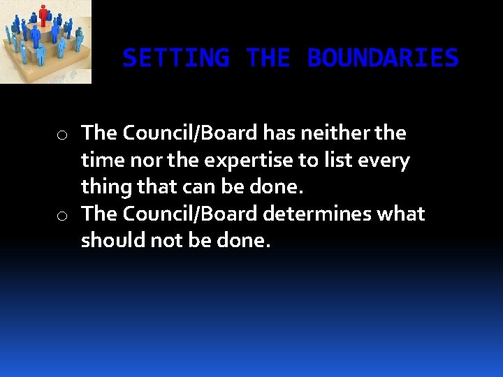 SETTING THE BOUNDARIES o The Council/Board has neither the time nor the expertise to