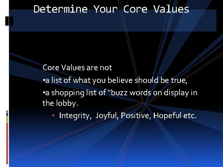 Determine Your Core Values are not • a list of what you believe should