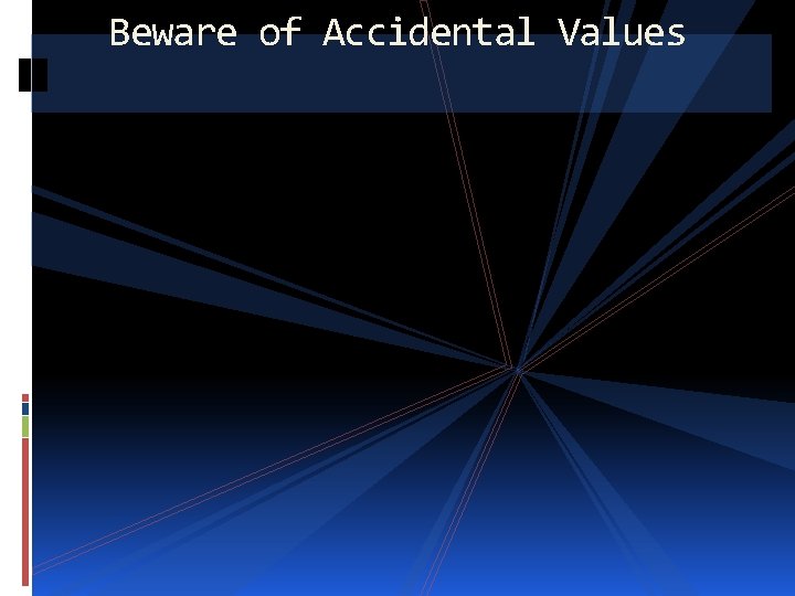 Beware of Accidental Values 