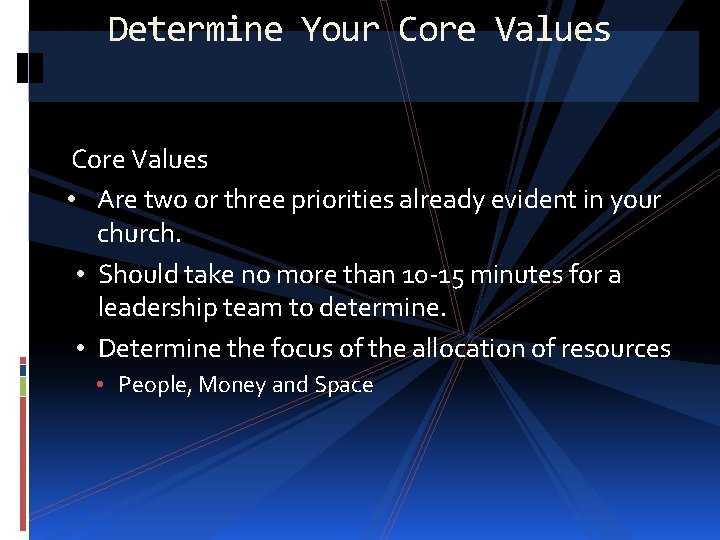 Determine Your Core Values • Are two or three priorities already evident in your