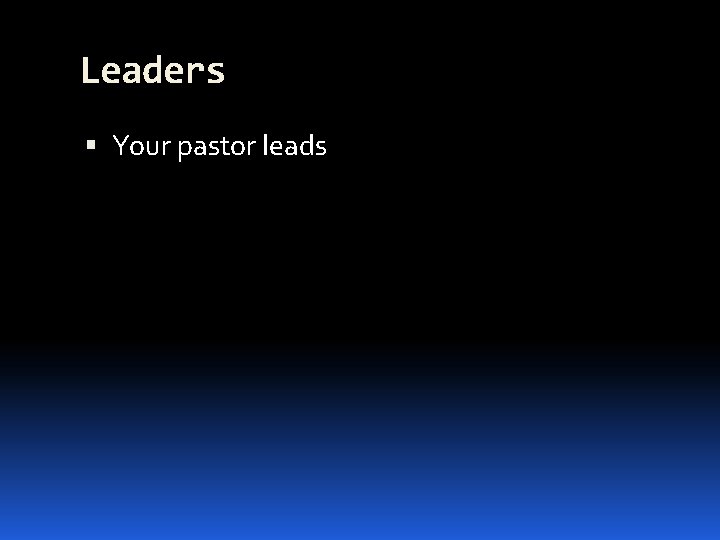 Leaders Your pastor leads 