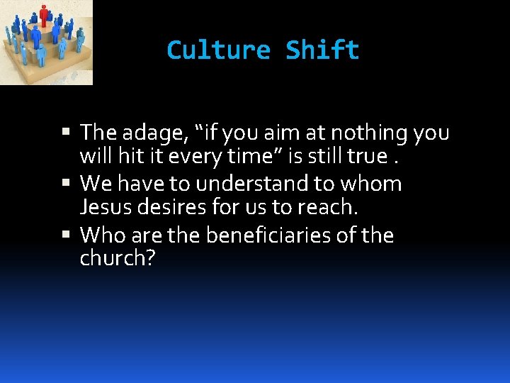 Culture Shift The adage, “if you aim at nothing you will hit it every
