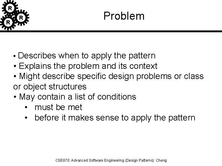 R R R Problem • Describes when to apply the pattern • Explains the