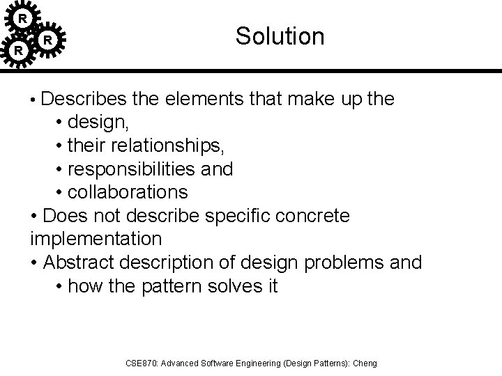 R R R Solution • Describes the elements that make up the • design,