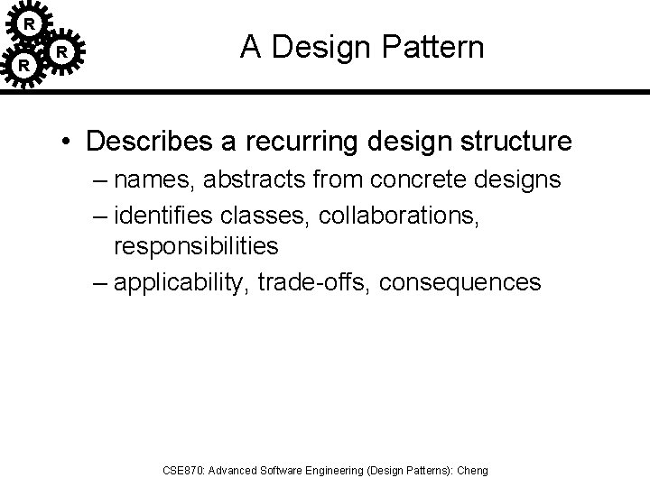 R R R A Design Pattern • Describes a recurring design structure – names,