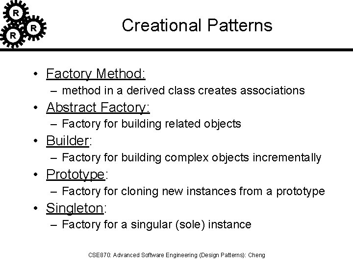 R R Creational Patterns R • Factory Method: – method in a derived class