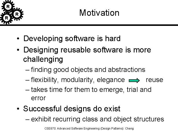 R R R Motivation • Developing software is hard • Designing reusable software is