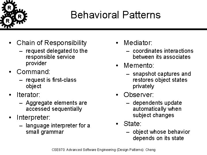 R R R Behavioral Patterns • Chain of Responsibility – request delegated to the