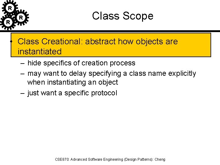 R R R Class Scope • Class Creational: abstract how objects are instantiated –
