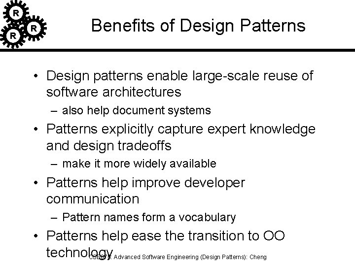 R R R Benefits of Design Patterns • Design patterns enable large-scale reuse of