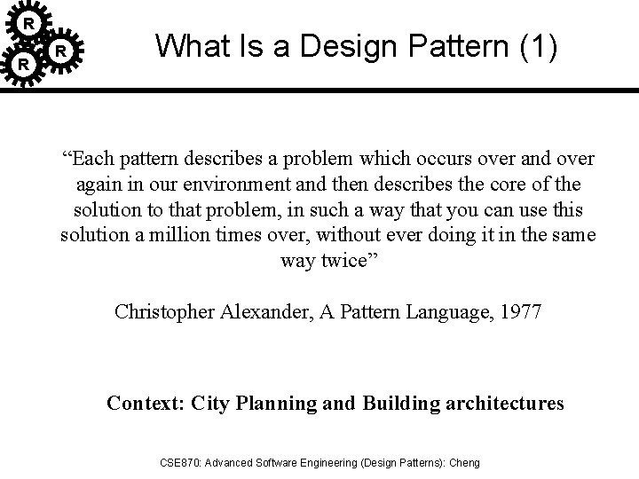 R R R What Is a Design Pattern (1) “Each pattern describes a problem